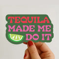 Tequila Made Me Do It Sticker