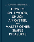 How to Split Wood, Shuck an Oyster, and Master other Simple Pleasures