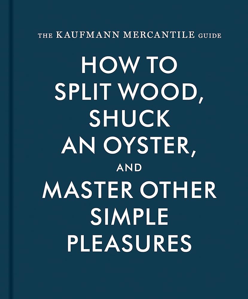 How to Split Wood, Shuck an Oyster, and Master other Simple Pleasures
