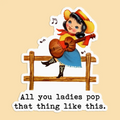 All You Ladies Pop That Thing. - Sticker