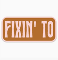 Fixin' TO! - Sticker
