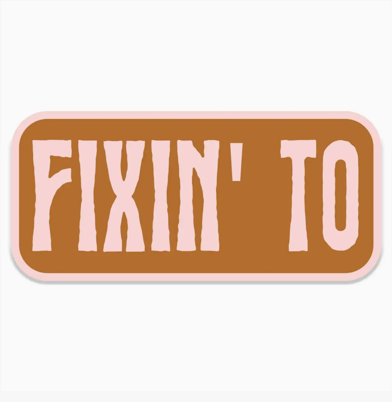 Fixin' TO! - Sticker