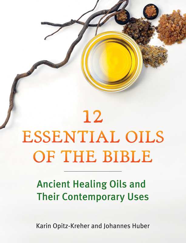 Twelve Essential Oils of the Bible By Karin Opitz-Kreher